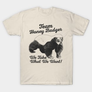 Team Honey Badger - We Take What We Want ! T-Shirt